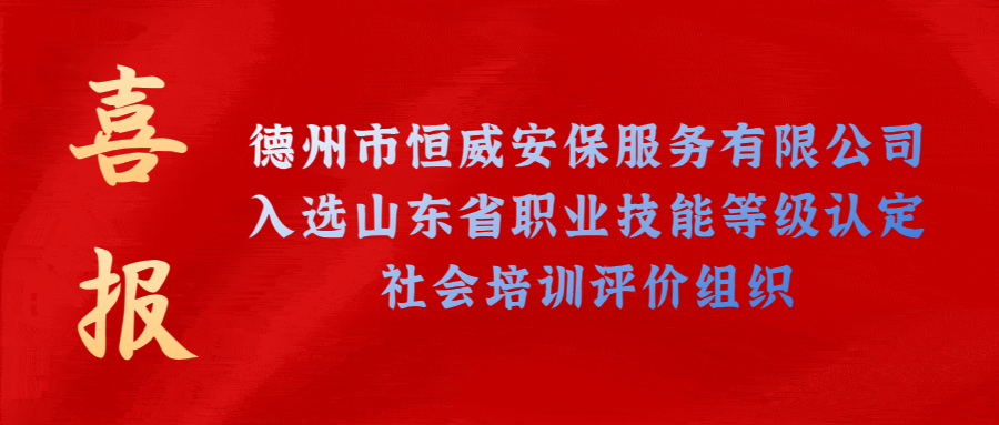 【技能等級(jí)認(rèn)定】德州市唯一！公司獲批山東省保衛(wèi)管理員職業(yè)技能等級(jí)認(rèn)定社會(huì)培訓(xùn)評(píng)價(jià)機(jī)構(gòu)！